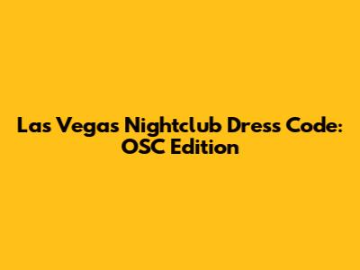 Las Vegas Nightclub Dress Code: OSC Edition