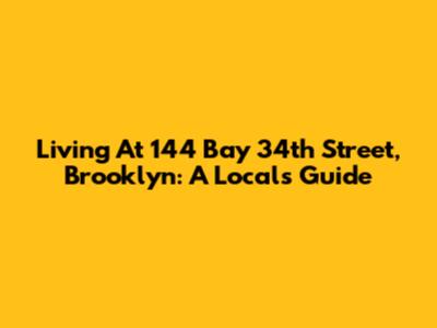 Living At 144 Bay 34th Street, Brooklyn: A Local's Guide