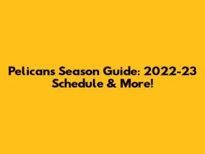 Pelicans Season Guide: 2022-23 Schedule & More!