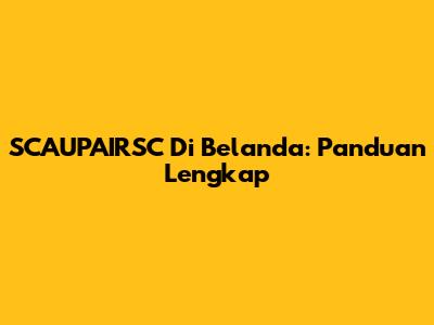 SCAUPAIRSC Di Belanda: Panduan Lengkap